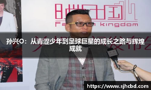 孙兴O：从青涩少年到足球巨星的成长之路与辉煌成就